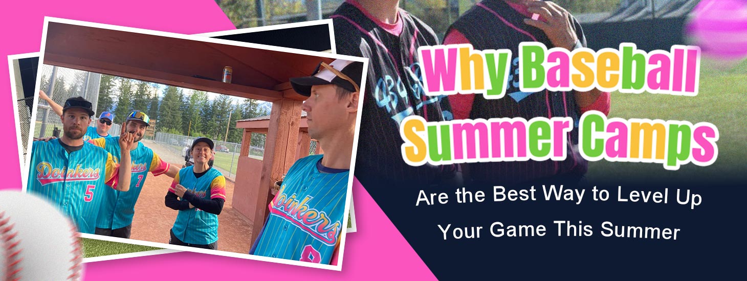Why Baseball Summer Camps Are the Best Way to Level Up Your Game This Summer？