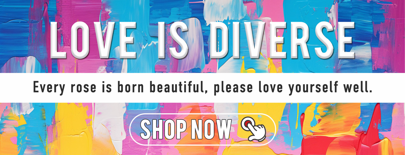 Love is diverse pride month banner with motivational quote "Every rose is born beautiful, please love yourself well" and shop now button on colorful paint background